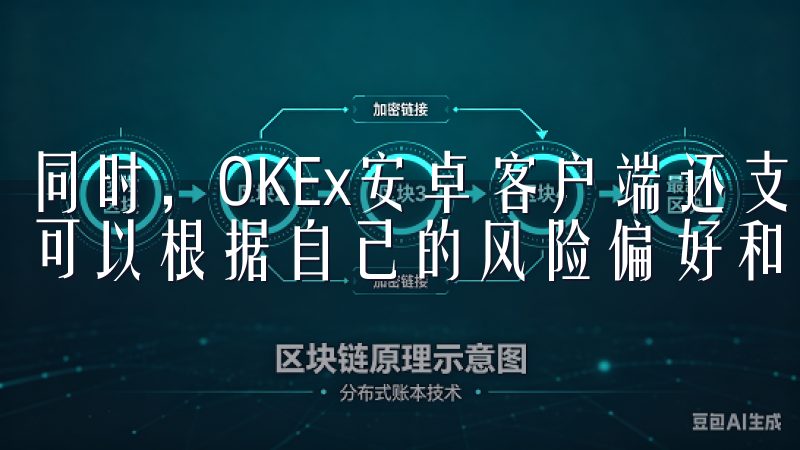 同时，OKEx安卓客户端还支持多种加密货币和交易对，用户可以根据自己的风险偏好和投资策略，选择适合的交易方式。