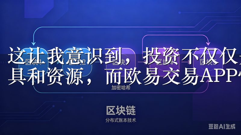 这让我意识到，投资不仅仅是靠运气，更重要的是要有正确的工具和资源，而欧易交易APP恰好提供了这些。