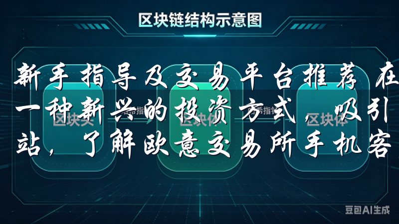 新手指导及交易平台推荐 在当今数字化的时代，虚拟货币作为一种新兴的投资方式，吸引了越来越多的关注欢迎访问我们的网站，了解欧意交易所手机客户端教程的详细内容。